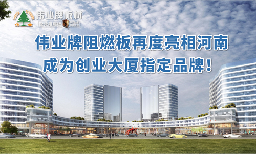 品牌產(chǎn)品|偉業(yè)牌阻燃板亮相河南 成創(chuàng)業(yè)大廈選定品牌 品牌產(chǎn)品|偉業(yè)牌阻燃板亮相河南 成創(chuàng)業(yè)大廈選定品牌
