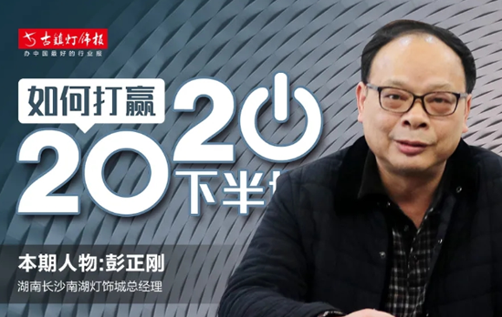 人物訪談丨長沙南湖燈飾城彭正剛：未來市場會更注重長期品牌建設