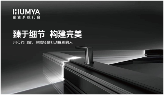 皇雅系統(tǒng)門窗|匠心品質(zhì),構(gòu)筑理想人居生活